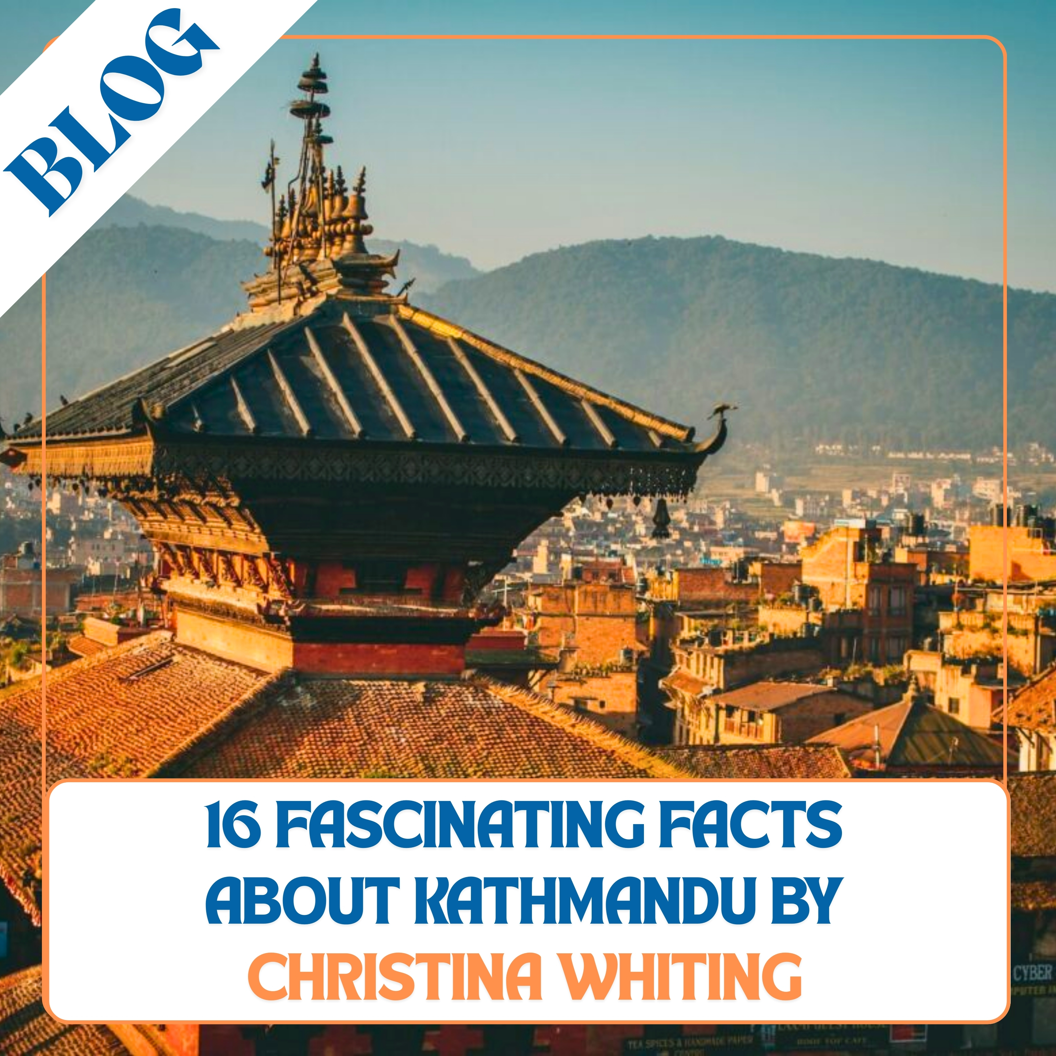 Top 16 Fascinating Facts About Kathmandu by Christina Whiting